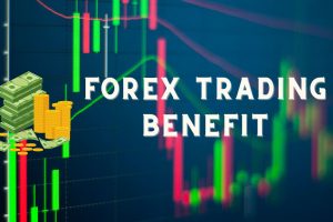 Why Trade Forex: The Benefits of Forex Trading
