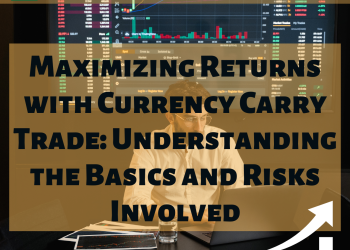 Maximizing Returns with Currency Carry Trade: Understanding the Basics and Risks Involved