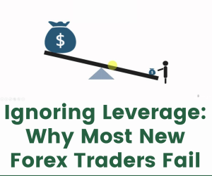 Ignoring Leverage: Why Most New Forex Traders Fail