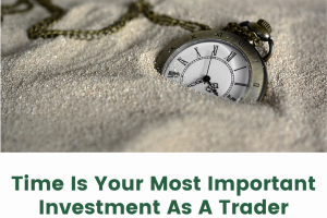 Time Is Your Most Important Investment As A Trader